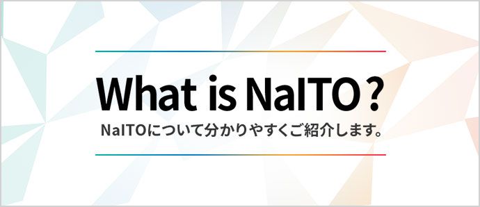 What is NaITO？ NaITOについて分かりやすくご紹介します。